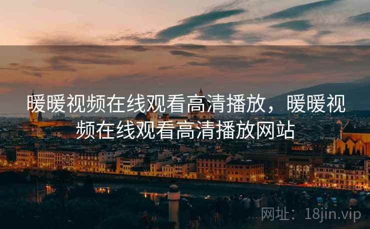 暖暖视频在线观看高清播放，暖暖视频在线观看高清播放网站